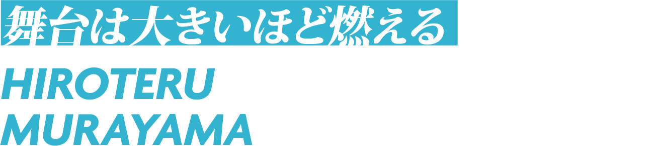 舞台は大きいほど燃える